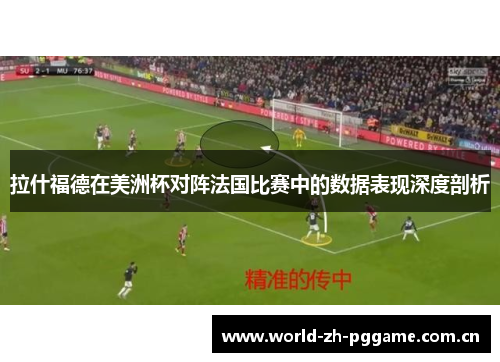 拉什福德在美洲杯对阵法国比赛中的数据表现深度剖析 拉什福德在美洲杯对阵法国比赛中的数据表现深度剖析