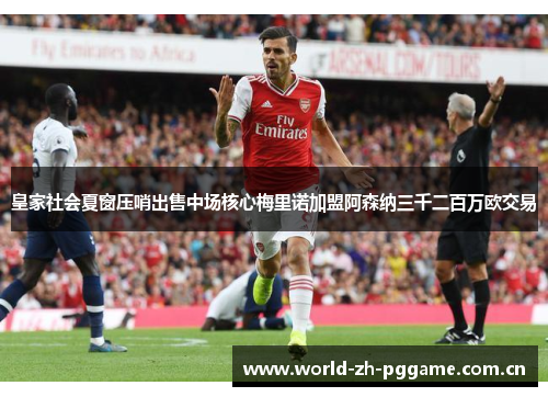 皇家社会夏窗压哨出售中场核心梅里诺加盟阿森纳三千二百万欧交易 皇家社会夏窗压哨出售中场核心梅里诺加盟阿森纳三千二百万欧交易